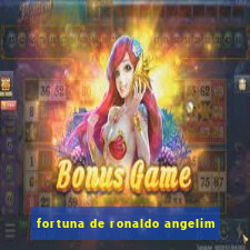 fortuna de ronaldo angelim