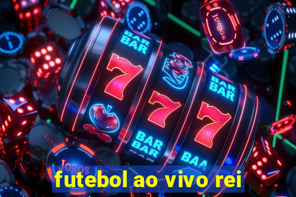 futebol ao vivo rei