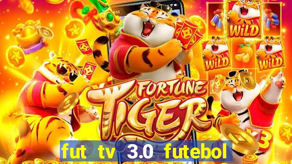 fut tv 3.0 futebol ao vivo