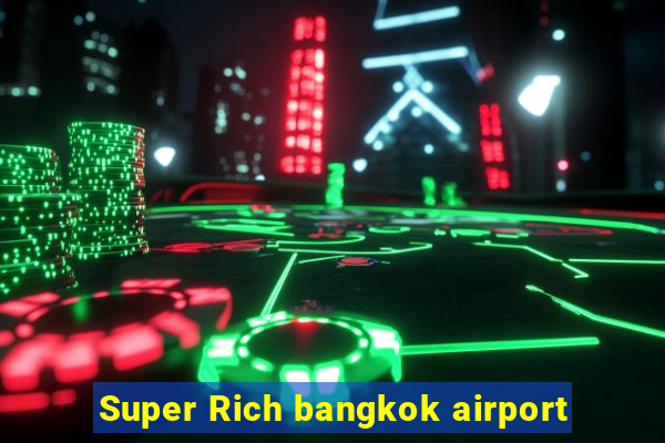 Super Rich bangkok airport