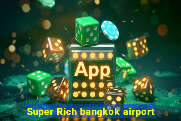 Super Rich bangkok airport