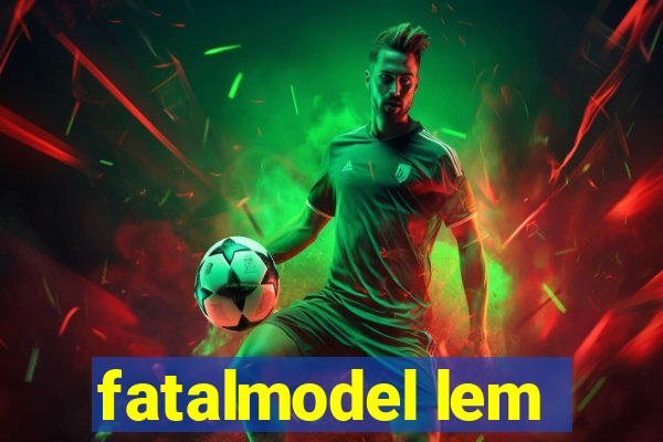 fatalmodel lem