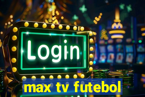 max tv futebol