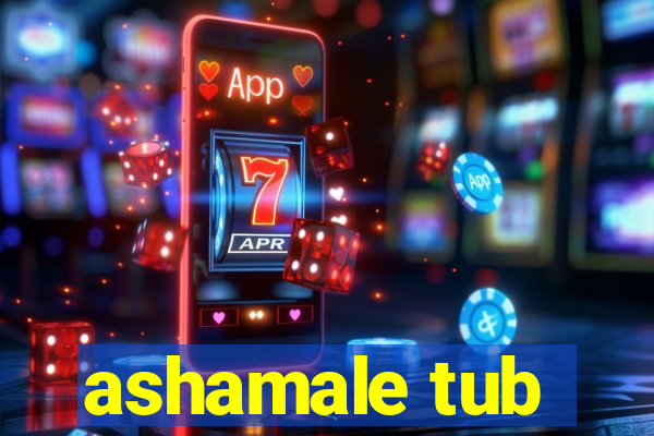 ashamale tub