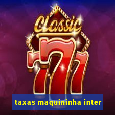 taxas maquininha inter