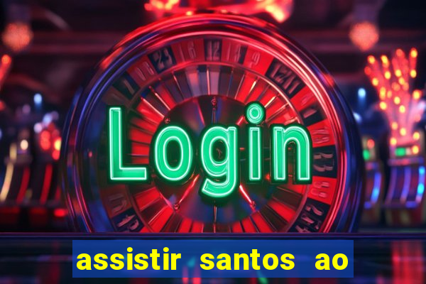 assistir santos ao vivo futemax