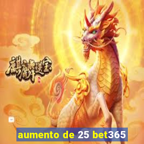 aumento de 25 bet365