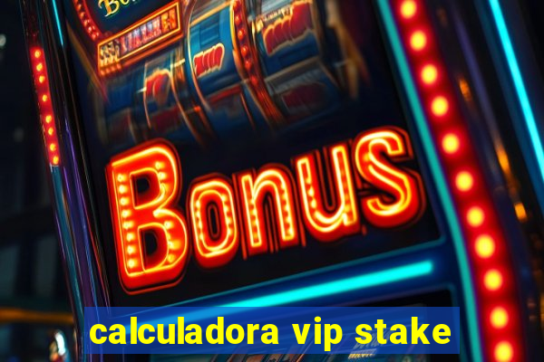 calculadora vip stake