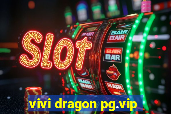 vivi dragon pg.vip