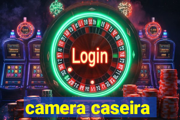 camera caseira