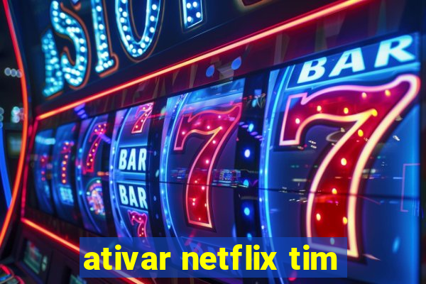 ativar netflix tim