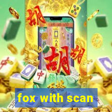 fox with scan