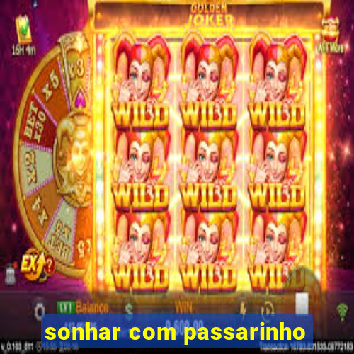 sonhar com passarinho