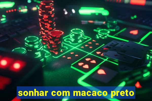 sonhar com macaco preto