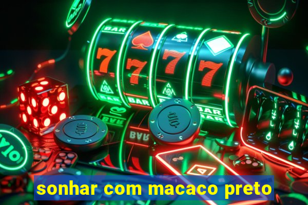 sonhar com macaco preto