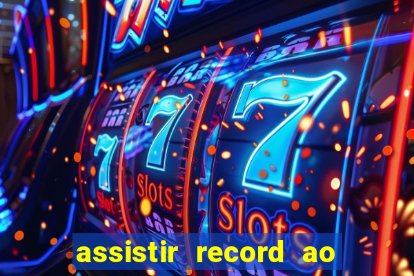 assistir record ao vivo bahia