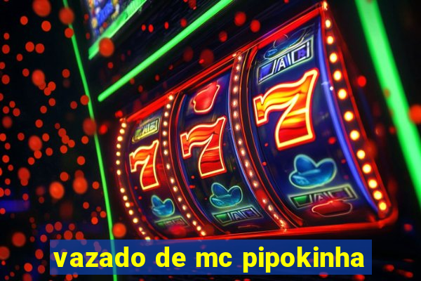 vazado de mc pipokinha