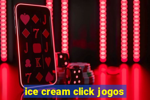 ice cream click jogos