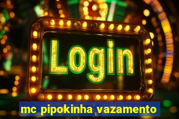 mc pipokinha vazamento