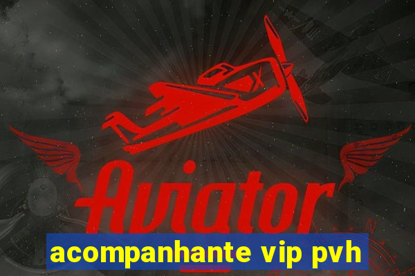 acompanhante vip pvh