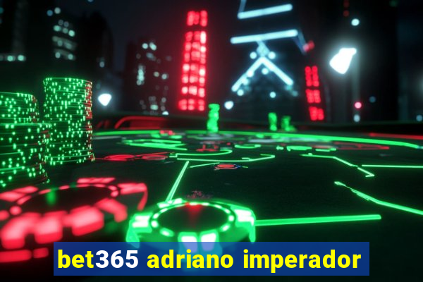 bet365 adriano imperador