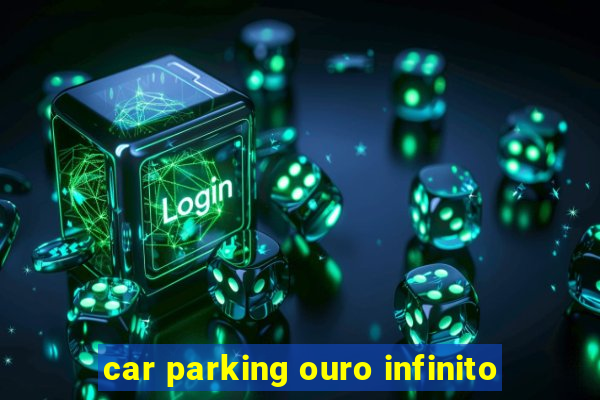 car parking ouro infinito