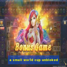 a small world cup unbloked