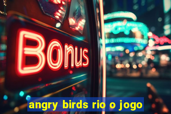 angry birds rio o jogo