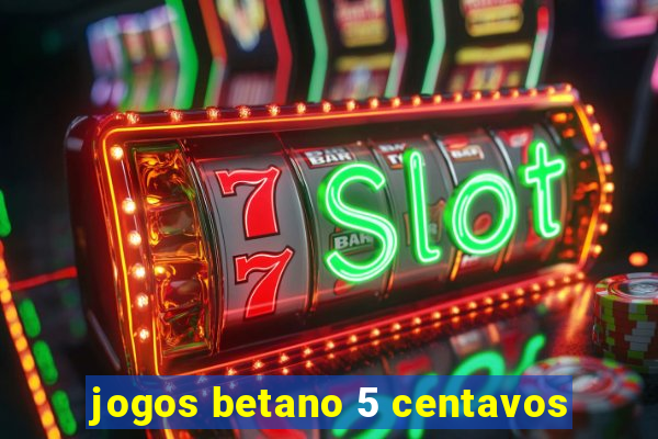 jogos betano 5 centavos