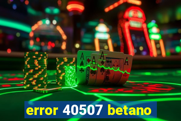 error 40507 betano