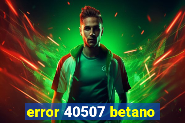 error 40507 betano