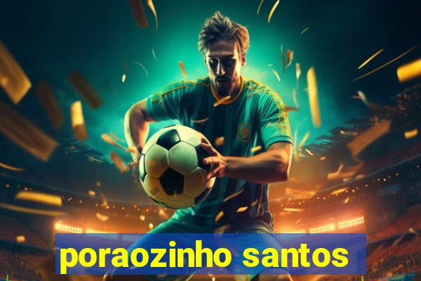 poraozinho santos