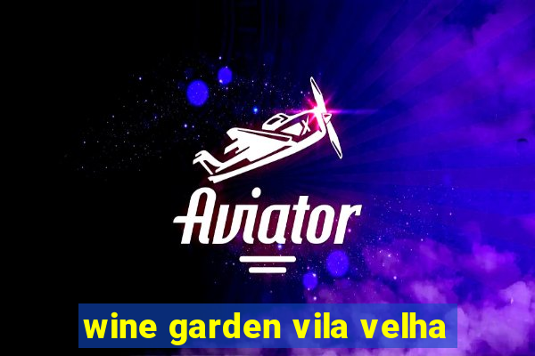 wine garden vila velha