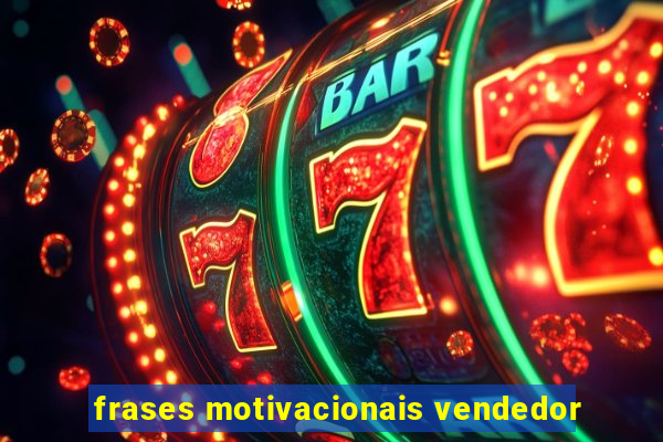 frases motivacionais vendedor