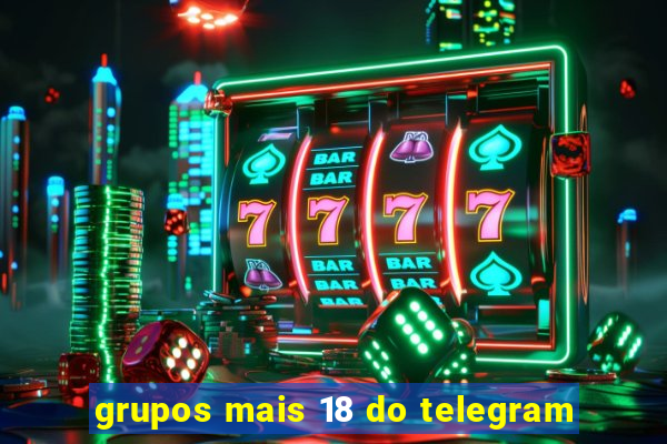 grupos mais 18 do telegram