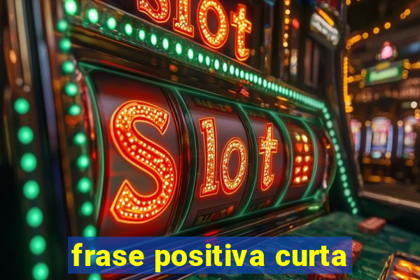 frase positiva curta