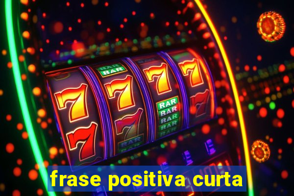 frase positiva curta