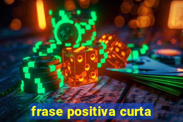 frase positiva curta