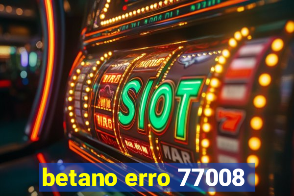 betano erro 77008