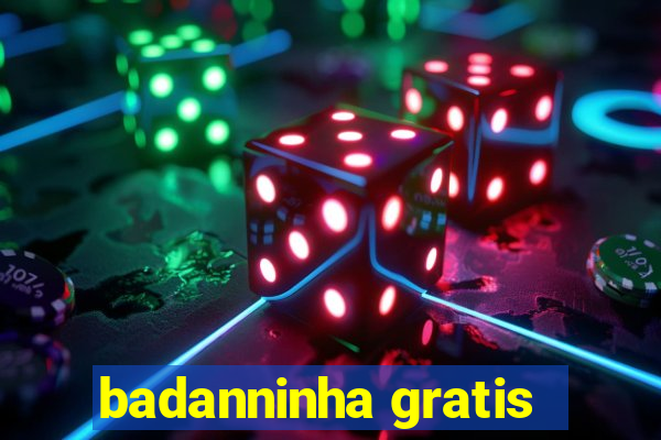 badanninha gratis