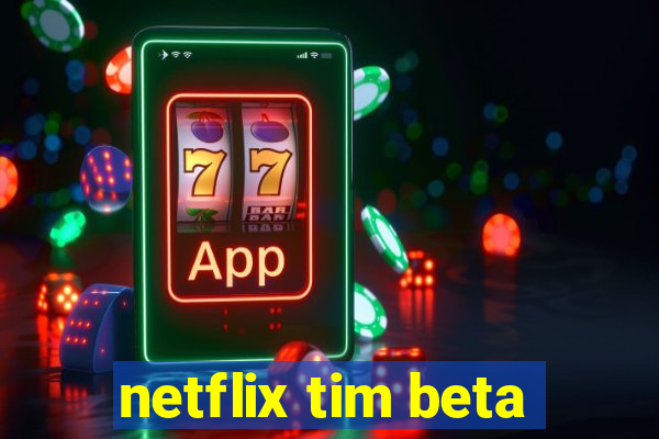 netflix tim beta