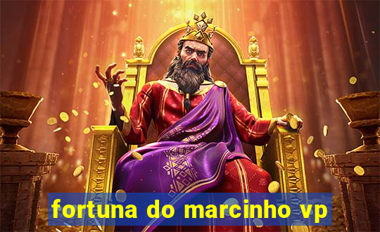 fortuna do marcinho vp