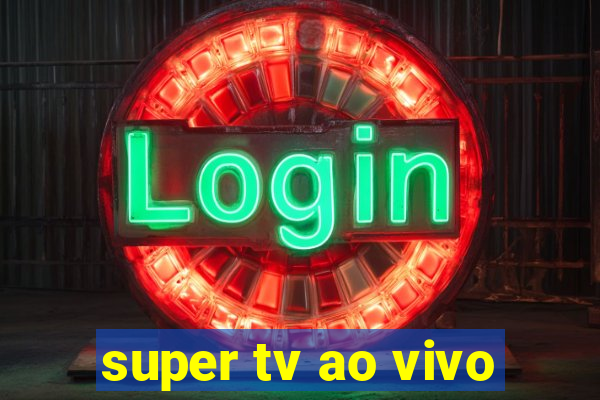 super tv ao vivo