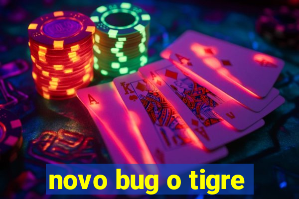 novo bug o tigre