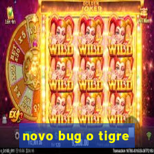 novo bug o tigre