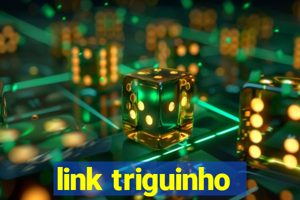 link triguinho