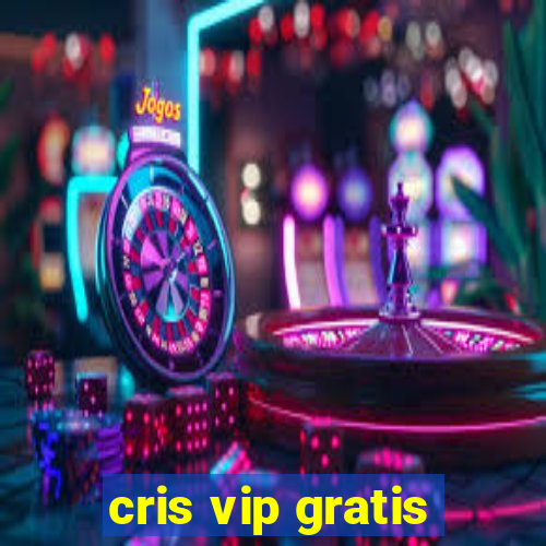 cris vip gratis