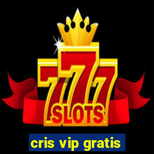 cris vip gratis