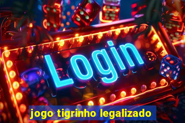 jogo tigrinho legalizado