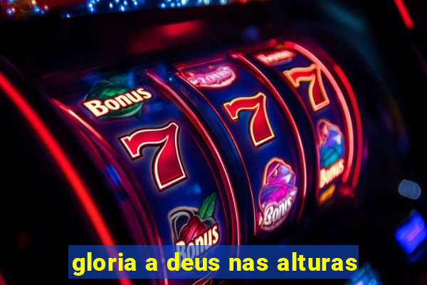 gloria a deus nas alturas